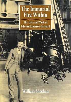The Immortal Fire Within: The Life and Work of Edward Emerson Barnard - William Sheehan