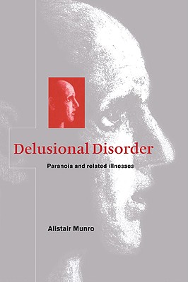 Delusional Disorder: Paranoia and Related Illnesses - Alistair Munro
