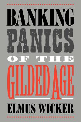 Banking Panics of the Gilded Age - Elmus Wicker