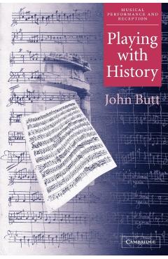 Coperta cărții 'Playing with History: The Historical Approach to Musical Performance - John Butt'