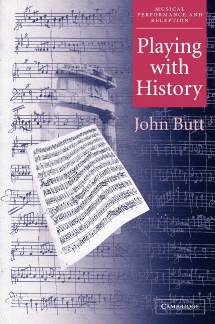 Playing with History: The Historical Approach to Musical Performance - John Butt