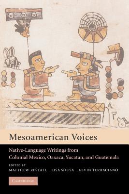 Mesoamerican Voices: Native Language Writings from Colonial Mexico, Yucatan, and Guatemala - Matthew Restall
