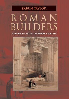 Roman Builders: A Study in Architectural Process - Rabun Taylor