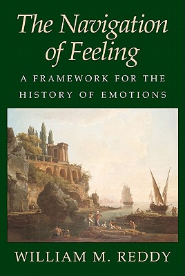 The Navigation of Feeling: A Framework for the History of Emotions - William M. Reddy