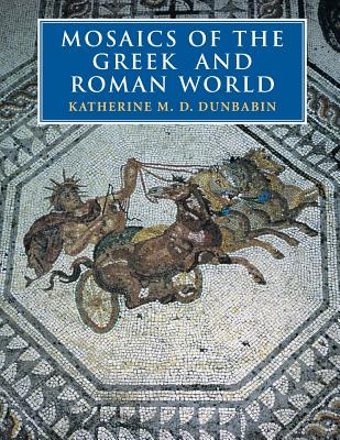Mosaics of the Greek and Roman World - Katherine M. D. Dunbabin