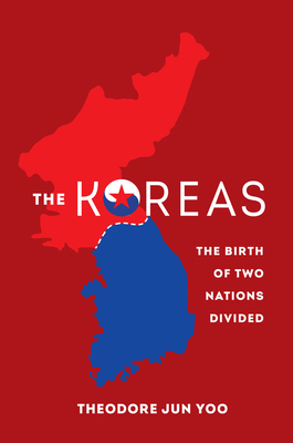 The Koreas: The Birth of Two Nations Divided - Theodore Jun Yoo