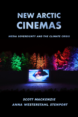 New Arctic Cinemas: Media Sovereignty and the Climate Crisis - Scott Mackenzie