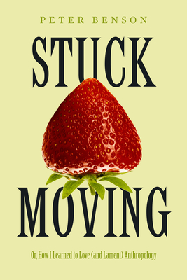 Stuck Moving: Or, How I Learned to Love (and Lament) Anthropology Volume 9 - Peter Benson
