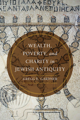 Wealth, Poverty, and Charity in Jewish Antiquity - Gregg E. Gardner
