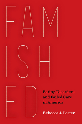 Famished: Eating Disorders and Failed Care in America - Rebecca J. Lester