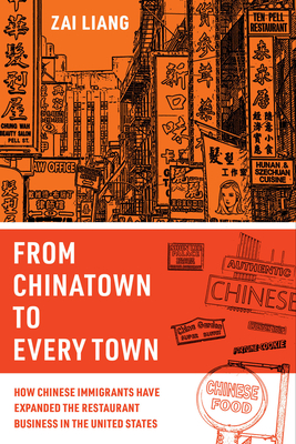 From Chinatown to Every Town: How Chinese Immigrants Have Expanded the Restaurant Business in the United States - Zai Liang