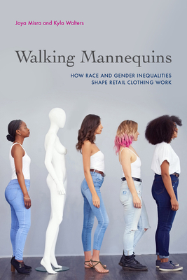 Walking Mannequins: How Race and Gender Inequalities Shape Retail Clothing Work - Joya Misra