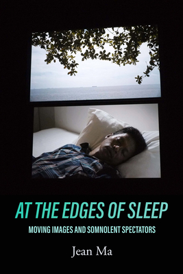 At the Edges of Sleep: Moving Images and Somnolent Spectators - Jean Ma
