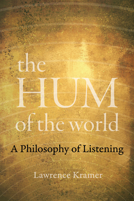 The Hum of the World: A Philosophy of Listening - Lawrence Kramer