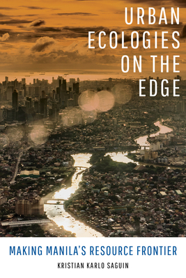 Urban Ecologies on the Edge: Making Manila's Resource Frontier - Kristian Karlo Saguin