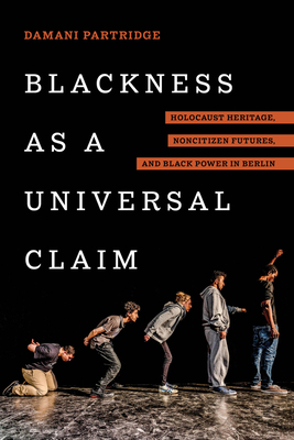 Blackness as a Universal Claim: Holocaust Heritage, Noncitizen Futures, and Black Power in Berlin - Damani J. Partridge