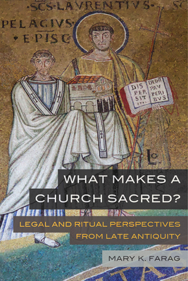 What Makes a Church Sacred?: Legal and Ritual Perspectives from Late Antiquity Volume 63 - Mary K. Farag