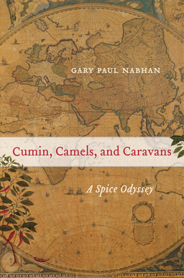 Cumin, Camels, and Caravans: A Spice Odyssey Volume 45 - Gary Paul Nabhan