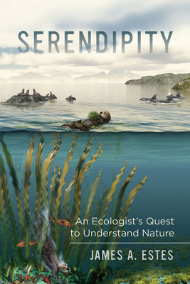 Serendipity: An Ecologist's Quest to Understand Nature Volume 14 - James A. Estes