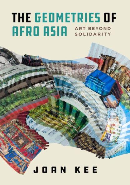 The Geometries of Afro Asia: Art Beyond Solidarity - Joan Kee
