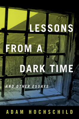 Lessons from a Dark Time and Other Essays - Adam Hochschild