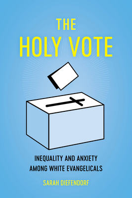 The Holy Vote: Inequality and Anxiety Among White Evangelicals - Sarah Diefendorf