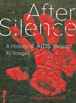 After Silence: A History of AIDS Through Its Images - Avram Finkelstein