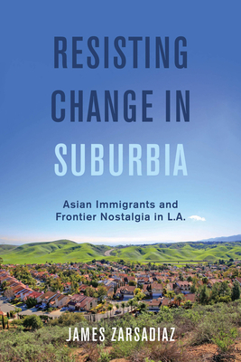 Resisting Change in Suburbia: Asian Immigrants and Frontier Nostalgia in L.A. Volume 67 - James Zarsadiaz
