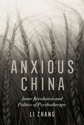Anxious China: Inner Revolution and Politics of Psychotherapy - Li Zhang