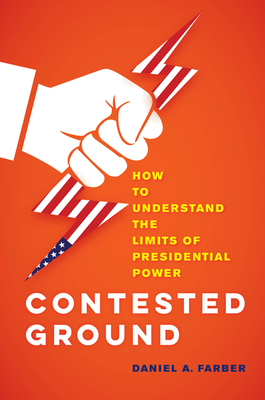 Contested Ground: How to Understand the Limits of Presidential Power - Dan A. Farber
