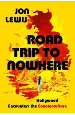 Coperta cărții 'Road Trip to Nowhere: Hollywood Encounters the Counterculture - Jon Lewis'
