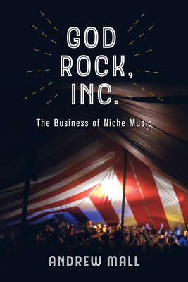 God Rock, Inc.: The Business of Niche Music - Andrew Mall