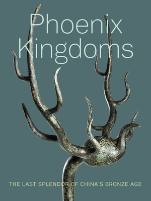 Phoenix Kingdoms: The Last Splendor of China's Bronze Age - Fan Jeremy Zhang