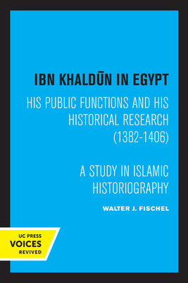 Ibn Khaldun in Egypt: His Public Functions and His Historical Research (1382-1406): A Study in Islamic Historiography - Walter J. Fischel