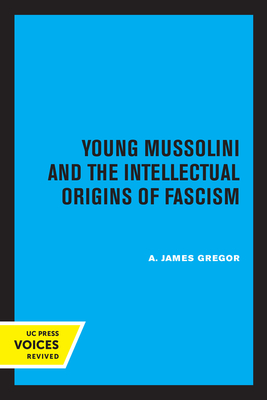Young Mussolini and the Intellectual Origins of Fascism - A. James Gregor
