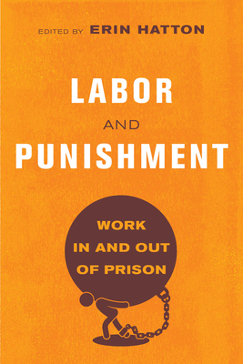 Labor and Punishment: Work in and Out of Prison - Erin Hatton