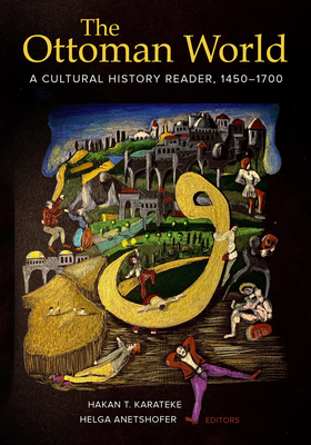 The Ottoman World: A Cultural History Reader, 1450-1700 - Hakan T. Karateke