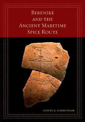 Berenike and the Ancient Maritime Spice Route: Volume 18 - Steven E. Sidebotham