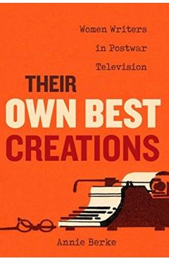 Poza produsului Their Own Best Creations: Women Writers in Postwar Television Volume 1 - Annie Berke