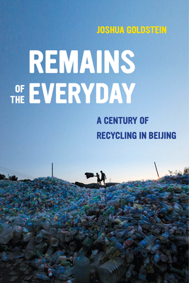 Remains of the Everyday: A Century of Recycling in Beijing - Joshua Goldstein