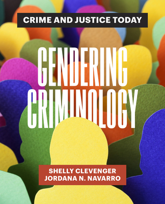 Gendering Criminology: Crime and Justice Today - Shelly Clevenger