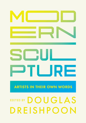 Modern Sculpture: Artists in Their Own Words - Douglas Dreishpoon