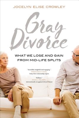 Gray Divorce: What We Lose and Gain from Mid-Life Splits - Jocelyn Elise Crowley