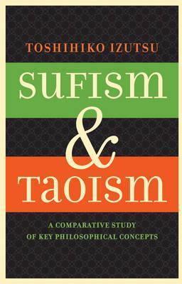 Sufism and Taoism: A Comparative Study of Key Philosophical Concepts - Toshihiko Izutsu