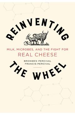 Poza produsului Reinventing the Wheel: Milk, Microbes, and the Fight for Real Cheese Volume 65 - Bronwen Percival
