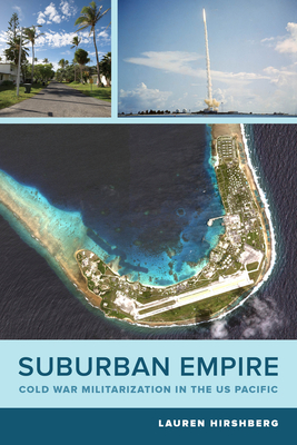 Suburban Empire: Cold War Militarization in the Us Pacific Volume 64 - Lauren Hirshberg