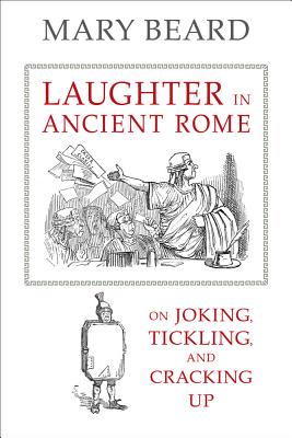 Laughter in Ancient Rome: On Joking, Tickling, and Cracking Up Volume 71 - Mary Beard