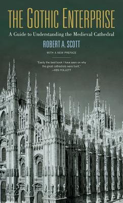 The Gothic Enterprise: A Guide to Understanding the Medieval Cathedral - Robert A. Scott