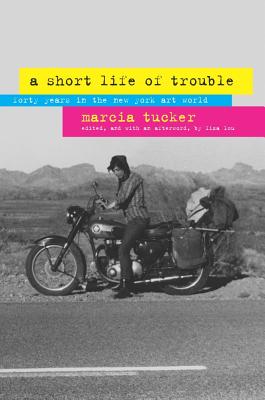 A Short Life of Trouble: Forty Years in the New York Art World - Marcia Tucker