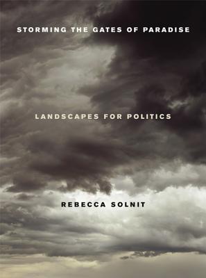 Storming the Gates of Paradise: Landscapes for Politics - Rebecca Solnit